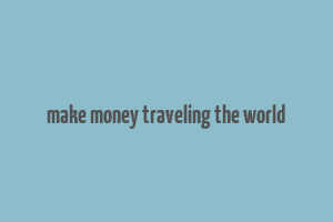 make money traveling the world