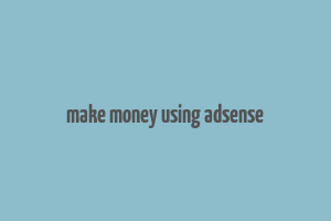 make money using adsense