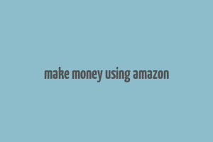 make money using amazon