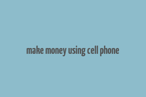 make money using cell phone