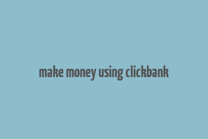 make money using clickbank