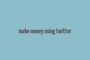 make money using twitter