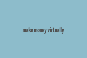 make money virtually