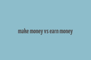 make money vs earn money