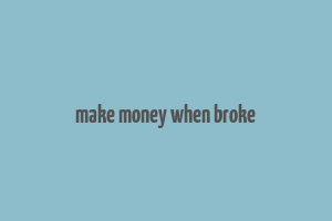 make money when broke