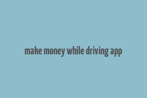 make money while driving app