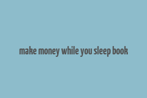 make money while you sleep book