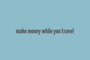 make money while you travel