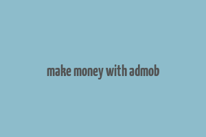 make money with admob