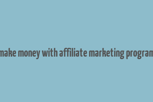 make money with affiliate marketing program