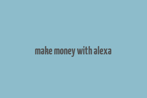 make money with alexa