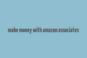 make money with amazon associates