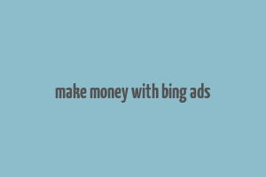 make money with bing ads