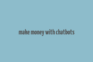 make money with chatbots