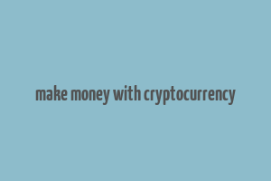 make money with cryptocurrency