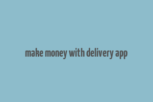 make money with delivery app