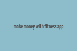 make money with fitness app