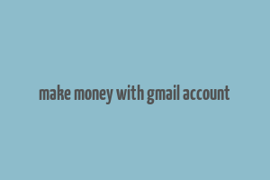 make money with gmail account