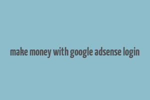 make money with google adsense login