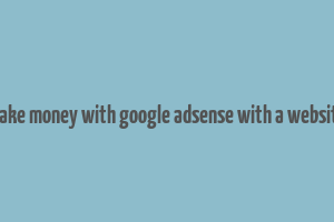 make money with google adsense with a website