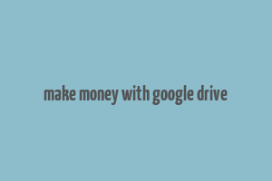 make money with google drive