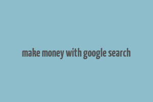 make money with google search