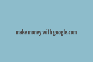 make money with google.com