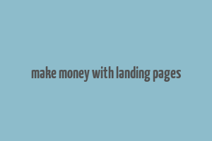 make money with landing pages