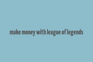 make money with league of legends