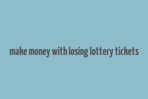 make money with losing lottery tickets