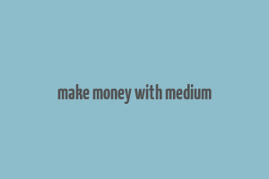 make money with medium