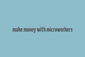 make money with microworkers