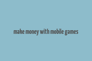 make money with mobile games