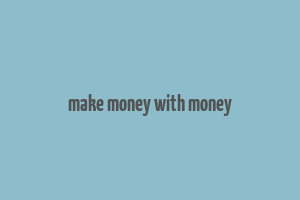 make money with money