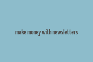 make money with newsletters