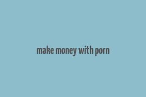 make money with porn