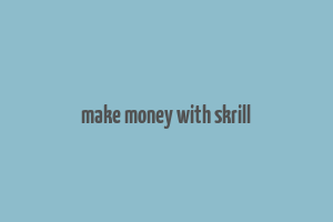 make money with skrill