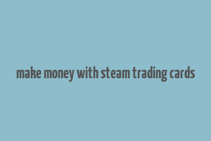 make money with steam trading cards