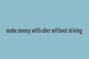 make money with uber without driving