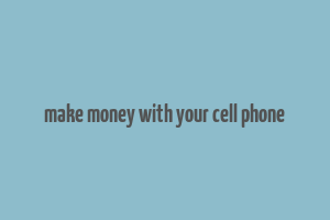 make money with your cell phone