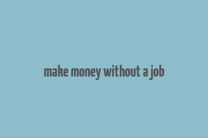 make money without a job