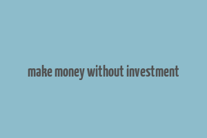 make money without investment