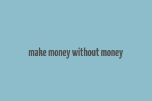 make money without money