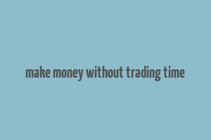 make money without trading time