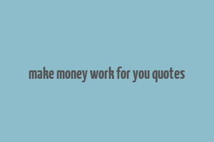 make money work for you quotes