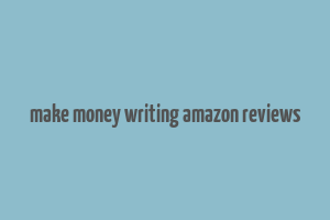 make money writing amazon reviews