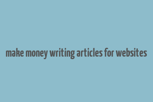 make money writing articles for websites