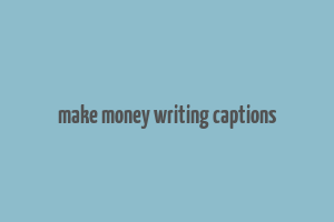 make money writing captions