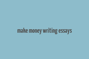 make money writing essays