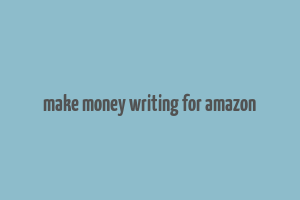 make money writing for amazon